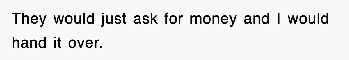 Sister Calls Out Late Husband’s Brother For Treating Widow Terribly During Her Grief They would just ask for money and I would hand it over.
