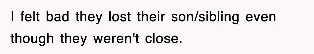 Sister Calls Out Late Husband’s Brother For Treating Widow Terribly During Her Grief I felt bad they lost their son/sibling even though they weren't close.