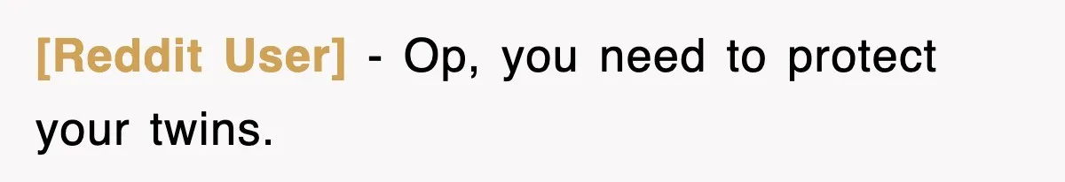 [Reddit User] − Op, you need to protect your twins.