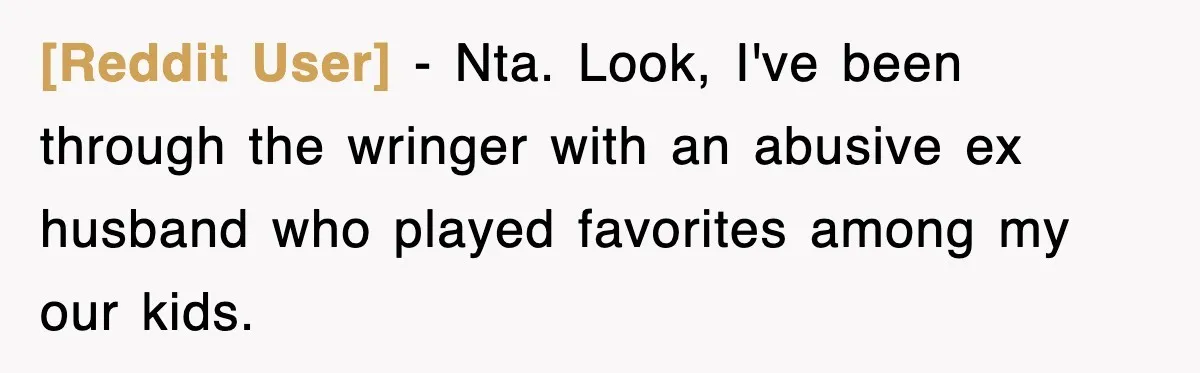 [Reddit User] − Nta. Look, I've been through the wringer with an abusive ex husband who played favorites among my our kids.