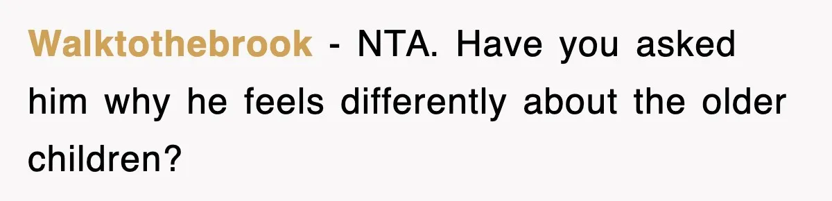 Walktothebrook − NTA. Have you asked him why he feels differently about the older children?