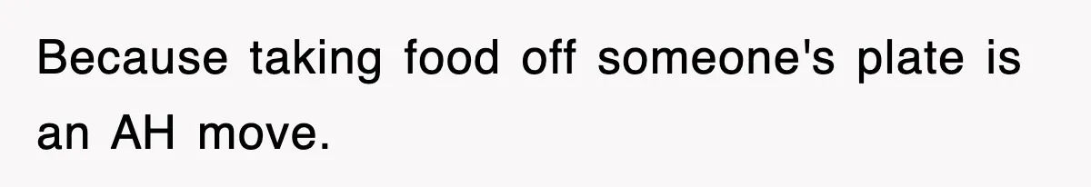 Woman Takes Potatoes Off Best Man’s Plate At Wedding Dinner Just To Make Him Stop Talking Because taking food off someone's plate is an AH move.