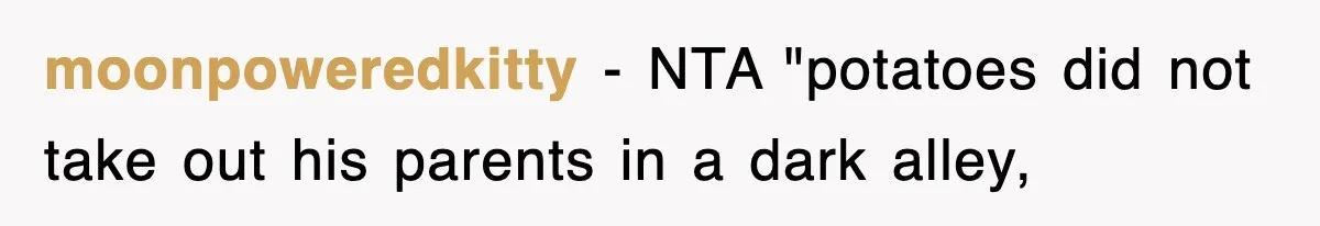 Woman Takes Potatoes Off Best Man’s Plate At Wedding Dinner Just To Make Him Stop Talking moonpoweredkitty − NTA "potatoes did not take out his parents in a dark alley,