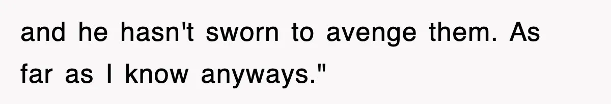 Woman Takes Potatoes Off Best Man’s Plate At Wedding Dinner Just To Make Him Stop Talking and he hasn't sworn to avenge them. As far as I know anyways."