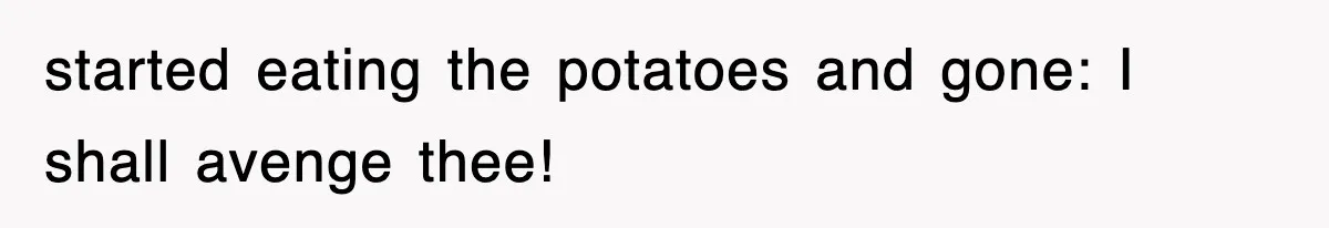 Woman Takes Potatoes Off Best Man’s Plate At Wedding Dinner Just To Make Him Stop Talking started eating the potatoes and gone: I shall avenge thee!