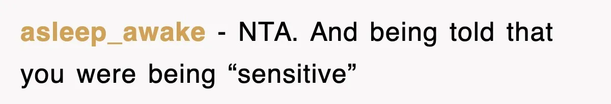 asleep_awake − NTA. And being told that you were being “sensitive”