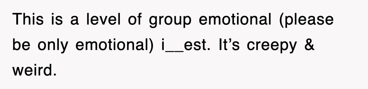 Bride Kicks Out Groom’s Entire Family After They Ignore Every Rule And Tradition At Her Wedding This is a level of group emotional (please be only emotional) i__est. It’s creepy & weird.
