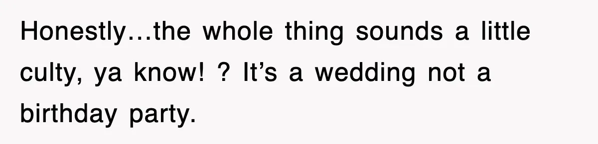 Bride Kicks Out Groom’s Entire Family After They Ignore Every Rule And Tradition At Her Wedding Honestly…the whole thing sounds a little culty, ya know! ? It’s a wedding not a birthday party.