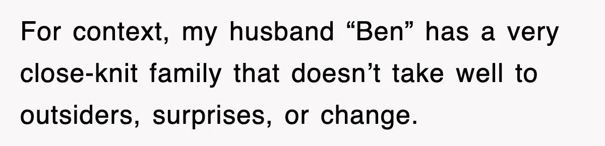 Bride Kicks Out Groom’s Entire Family After They Ignore Every Rule And Tradition At Her Wedding For context, my husband “Ben” has a very close-knit family that doesn’t take well to outsiders, surprises, or change.