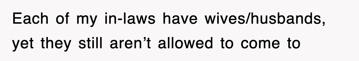 Bride Kicks Out Groom’s Entire Family After They Ignore Every Rule And Tradition At Her Wedding Each of my in-laws have wives/husbands, yet they still aren’t allowed to come to