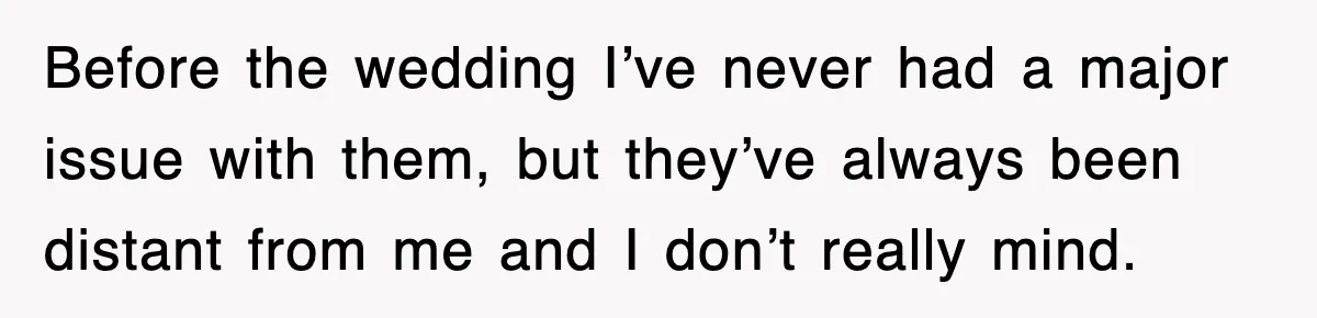 Bride Kicks Out Groom’s Entire Family After They Ignore Every Rule And Tradition At Her Wedding Before the wedding I’ve never had a major issue with them, but they’ve always been distant from me and I don’t really mind.