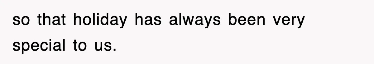 Bride Kicks Out Groom’s Entire Family After They Ignore Every Rule And Tradition At Her Wedding so that holiday has always been very special to us.