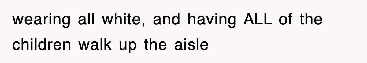 Bride Kicks Out Groom’s Entire Family After They Ignore Every Rule And Tradition At Her Wedding wearing all white, and having ALL of the children walk up the aisle