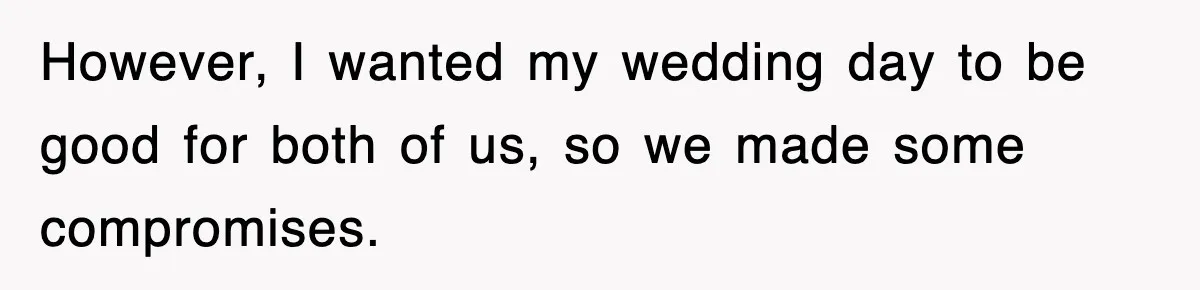 Bride Kicks Out Groom’s Entire Family After They Ignore Every Rule And Tradition At Her Wedding However, I wanted my wedding day to be good for both of us, so we made some compromises.