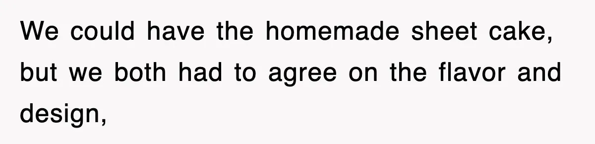 Bride Kicks Out Groom’s Entire Family After They Ignore Every Rule And Tradition At Her Wedding We could have the homemade sheet cake, but we both had to agree on the flavor and design,
