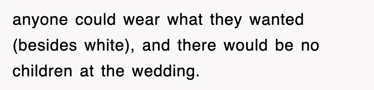 Bride Kicks Out Groom’s Entire Family After They Ignore Every Rule And Tradition At Her Wedding anyone could wear what they wanted (besides white), and there would be no children at the wedding.