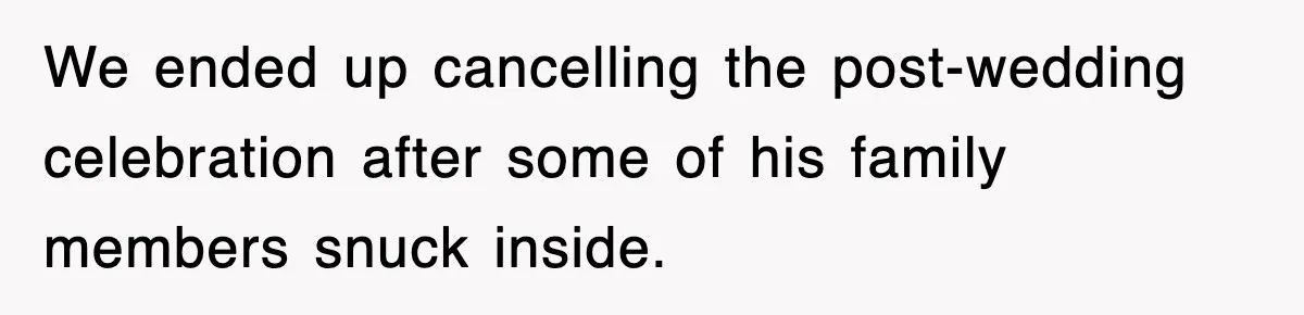 Bride Kicks Out Groom’s Entire Family After They Ignore Every Rule And Tradition At Her Wedding We ended up cancelling the post-wedding celebration after some of his family members snuck inside.