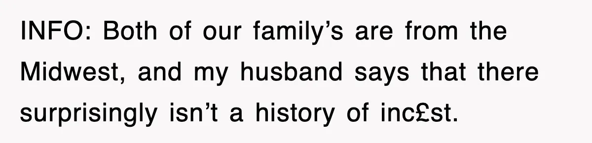 Bride Kicks Out Groom’s Entire Family After They Ignore Every Rule And Tradition At Her Wedding INFO: Both of our family’s are from the Midwest, and my husband says that there surprisingly isn’t a history of inc£st.