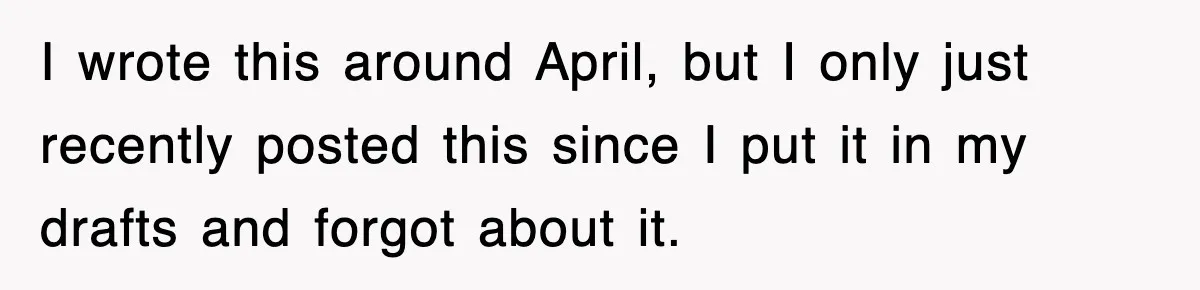 Bride Kicks Out Groom’s Entire Family After They Ignore Every Rule And Tradition At Her Wedding I wrote this around April, but I only just recently posted this since I put it in my drafts and forgot about it.