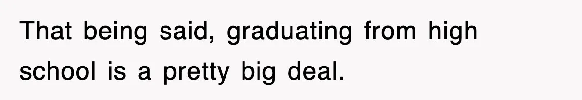 Mother Declines To Go To Daughter’s Graduation After She Chose Her Absent Father Over Her That being said, graduating from high school is a pretty big deal.
