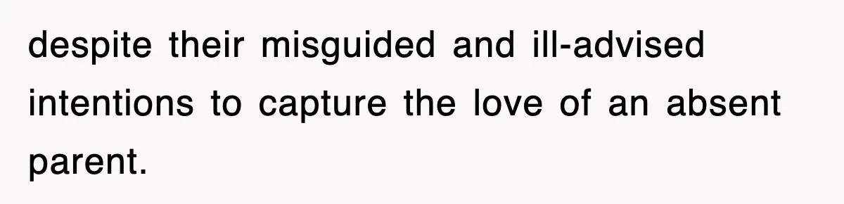 Mother Declines To Go To Daughter’s Graduation After She Chose Her Absent Father Over Her despite their misguided and ill-advised intentions to capture the love of an absent parent.