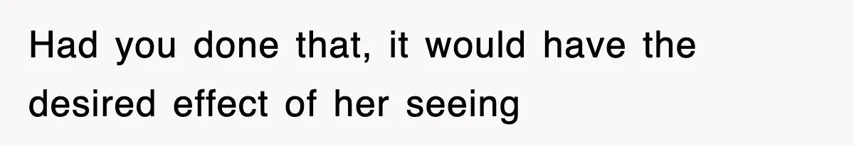 Mother Declines To Go To Daughter’s Graduation After She Chose Her Absent Father Over Her Had you done that, it would have the desired effect of her seeing