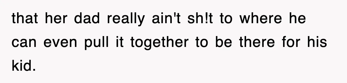 Mother Declines To Go To Daughter’s Graduation After She Chose Her Absent Father Over Her that her dad really ain't sh!t to where he can even pull it together to be there for his kid.