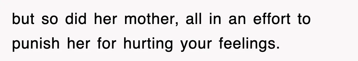 Mother Declines To Go To Daughter’s Graduation After She Chose Her Absent Father Over Her but so did her mother, all in an effort to punish her for hurting your feelings.