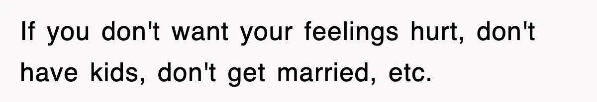 Mother Declines To Go To Daughter’s Graduation After She Chose Her Absent Father Over Her If you don't want your feelings hurt, don't have kids, don't get married, etc.