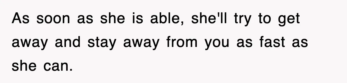 Mother Declines To Go To Daughter’s Graduation After She Chose Her Absent Father Over Her As soon as she is able, she'll try to get away and stay away from you as fast as she can.