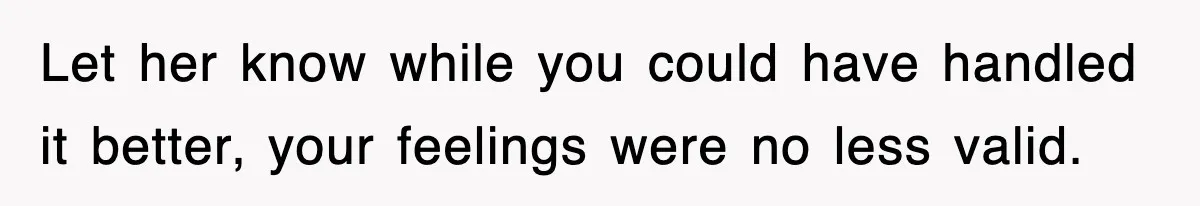 Mother Declines To Go To Daughter’s Graduation After She Chose Her Absent Father Over Her Let her know while you could have handled it better, your feelings were no less valid.