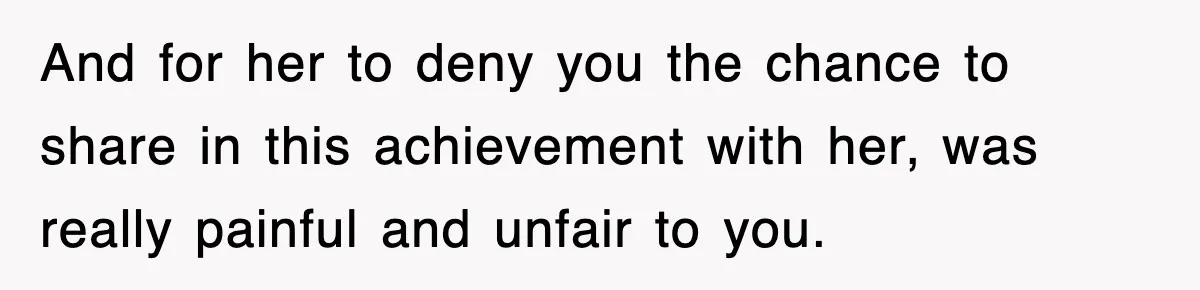 Mother Declines To Go To Daughter’s Graduation After She Chose Her Absent Father Over Her And for her to deny you the chance to share in this achievement with her, was really painful and unfair to you.