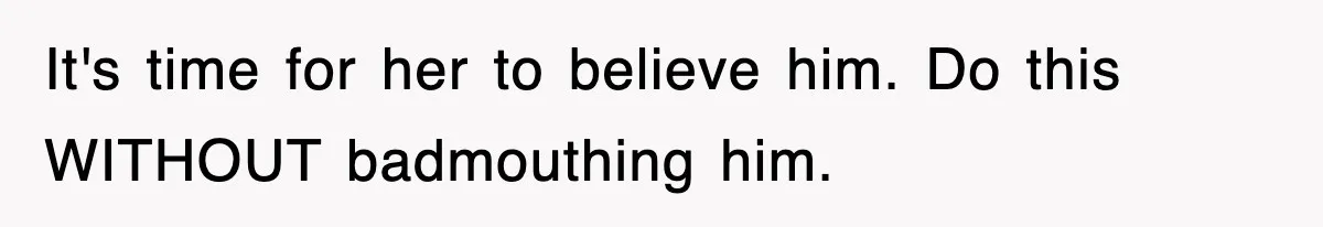 Mother Declines To Go To Daughter’s Graduation After She Chose Her Absent Father Over Her It's time for her to believe him. Do this WITHOUT badmouthing him.