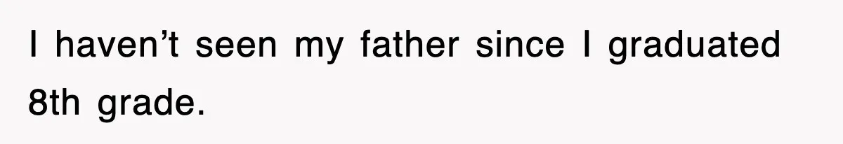 Mother Declines To Go To Daughter’s Graduation After She Chose Her Absent Father Over Her I haven’t seen my father since I graduated 8th grade.