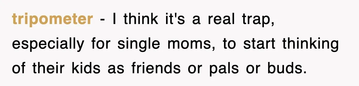 Mother Declines To Go To Daughter’s Graduation After She Chose Her Absent Father Over Her tripometer − I think it's a real trap, especially for single moms, to start thinking of their kids as friends or pals or buds.