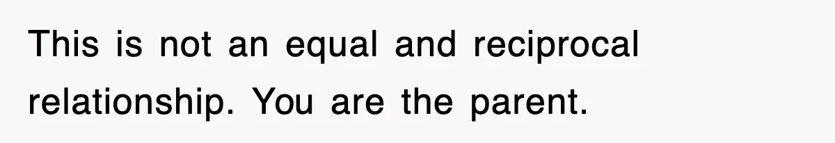 Mother Declines To Go To Daughter’s Graduation After She Chose Her Absent Father Over Her This is not an equal and reciprocal relationship. You are the parent.