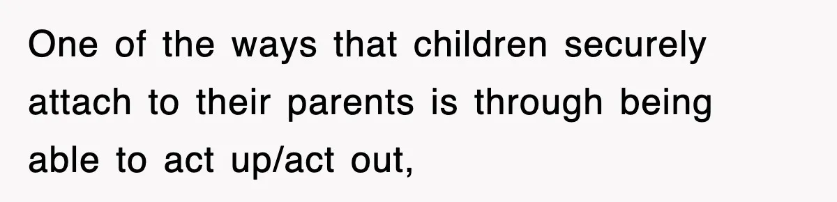 Mother Declines To Go To Daughter’s Graduation After She Chose Her Absent Father Over Her One of the ways that children securely attach to their parents is through being able to act up/act out,