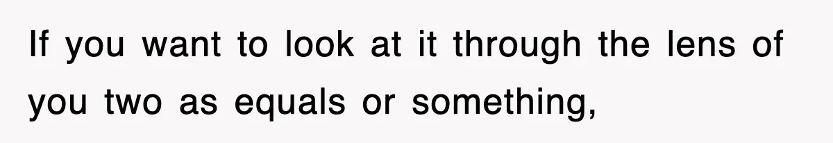 Mother Declines To Go To Daughter’s Graduation After She Chose Her Absent Father Over Her If you want to look at it through the lens of you two as equals or something,