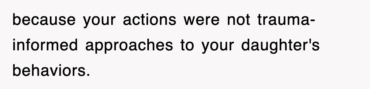 Mother Declines To Go To Daughter’s Graduation After She Chose Her Absent Father Over Her because your actions were not trauma-informed approaches to your daughter's behaviors.