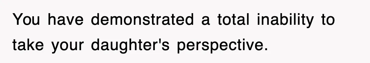 Mother Declines To Go To Daughter’s Graduation After She Chose Her Absent Father Over Her You have demonstrated a total inability to take your daughter's perspective.