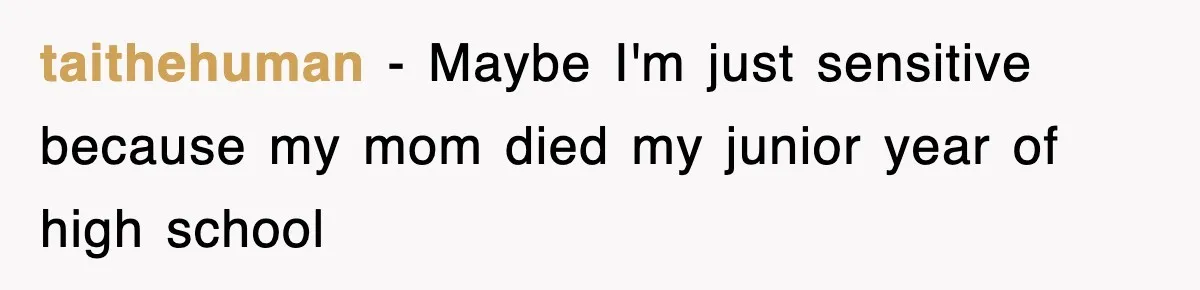 Mother Declines To Go To Daughter’s Graduation After She Chose Her Absent Father Over Her taithehuman − Maybe I'm just sensitive because my mom died my junior year of high school