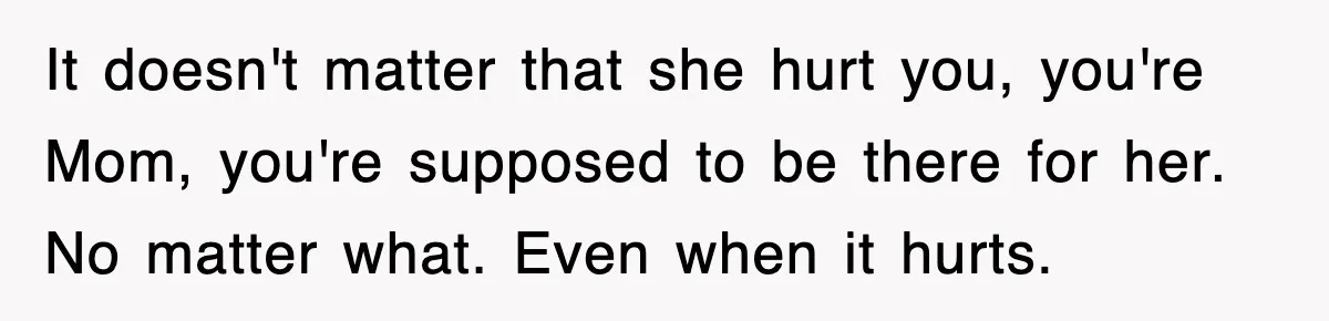 Mother Declines To Go To Daughter’s Graduation After She Chose Her Absent Father Over Her It doesn't matter that she hurt you, you're Mom, you're supposed to be there for her. No matter what. Even when it hurts.