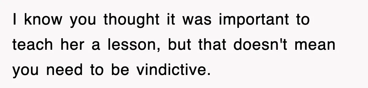 Mother Declines To Go To Daughter’s Graduation After She Chose Her Absent Father Over Her I know you thought it was important to teach her a lesson, but that doesn't mean you need to be vindictive.