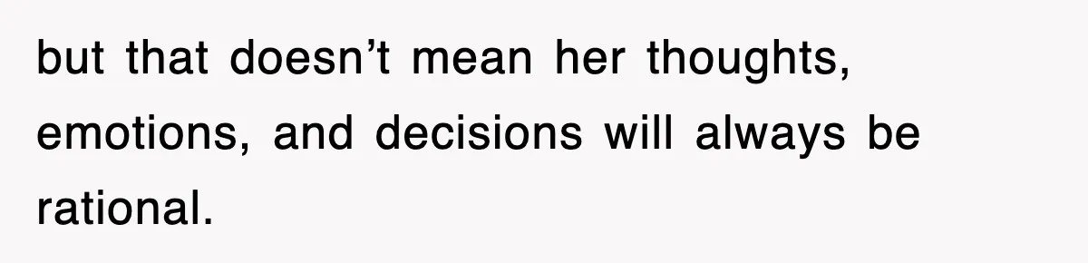 Mother Declines To Go To Daughter’s Graduation After She Chose Her Absent Father Over Her but that doesn’t mean her thoughts, emotions, and decisions will always be rational.