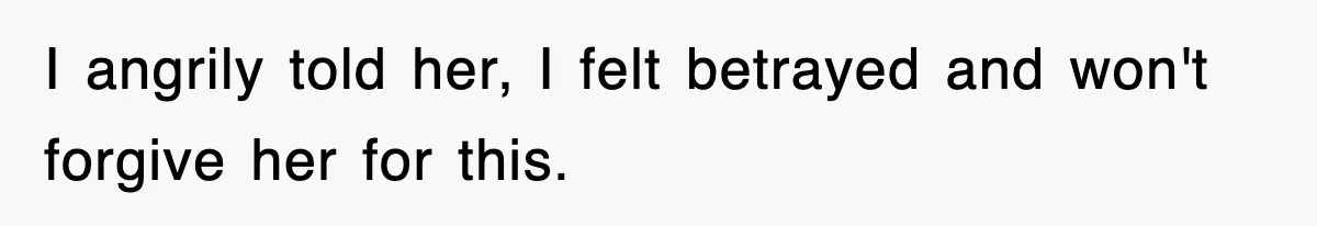 Mother Declines To Go To Daughter’s Graduation After She Chose Her Absent Father Over Her I angrily told her, I felt betrayed and won't forgive her for this.