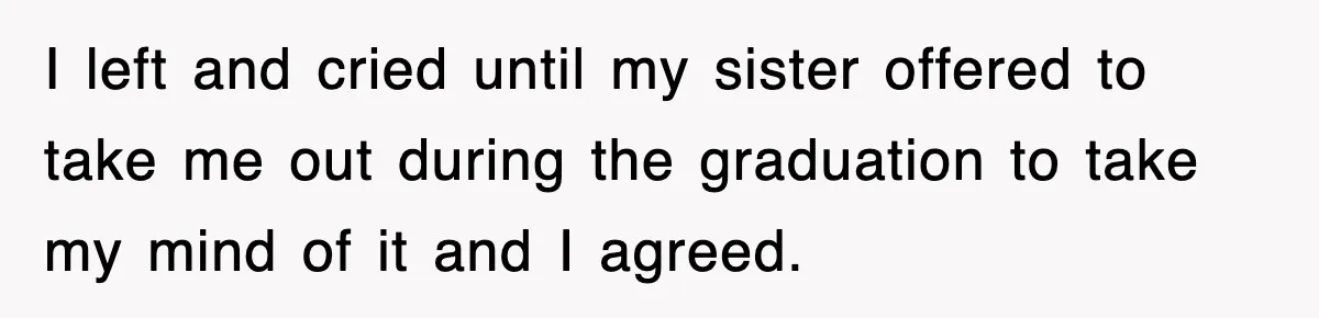 Mother Declines To Go To Daughter’s Graduation After She Chose Her Absent Father Over Her I left and cried until my sister offered to take me out during the graduation to take my mind of it and I agreed.