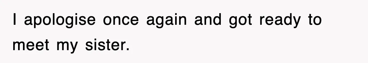Mother Declines To Go To Daughter’s Graduation After She Chose Her Absent Father Over Her I apologise once again and got ready to meet my sister.