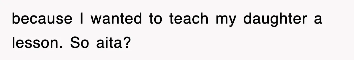 Mother Declines To Go To Daughter’s Graduation After She Chose Her Absent Father Over Her because I wanted to teach my daughter a lesson. So aita?
