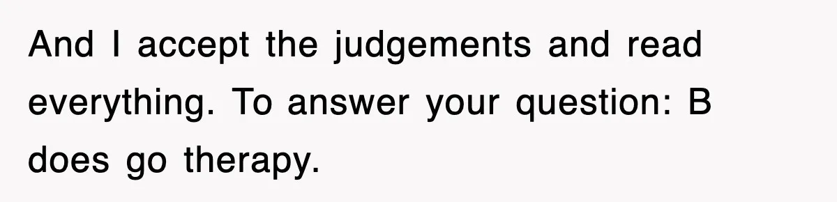 Mother Declines To Go To Daughter’s Graduation After She Chose Her Absent Father Over Her And I accept the judgements and read everything. To answer your question: B does go therapy.