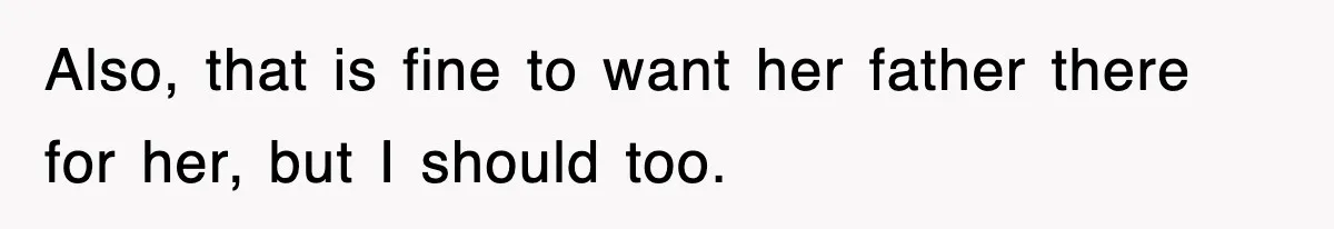 Mother Declines To Go To Daughter’s Graduation After She Chose Her Absent Father Over Her Also, that is fine to want her father there for her, but I should too.